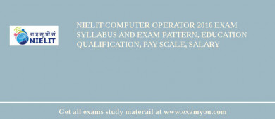 NIELIT Computer Operator 2018 Exam Syllabus And Exam Pattern, Education Qualification, Pay scale, Salary