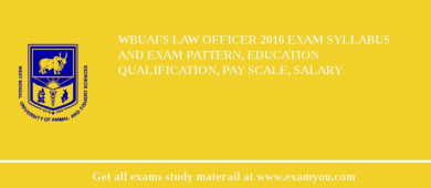 WBUAFS Law Officer 2018 Exam Syllabus And Exam Pattern, Education Qualification, Pay scale, Salary