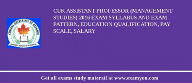 CUK Assistant Professor (Management Studies) 2018 Exam Syllabus And Exam Pattern, Education Qualification, Pay scale, Salary