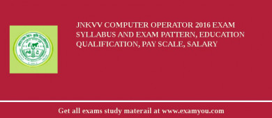 JNKVV Computer Operator 2018 Exam Syllabus And Exam Pattern, Education Qualification, Pay scale, Salary
