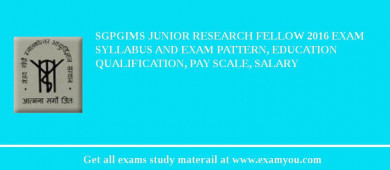 SGPGIMS Junior Research Fellow 2018 Exam Syllabus And Exam Pattern, Education Qualification, Pay scale, Salary