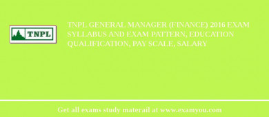 TNPL General Manager (Finance) 2018 Exam Syllabus And Exam Pattern, Education Qualification, Pay scale, Salary