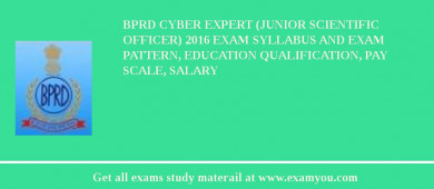 BPRD Cyber Expert (Junior Scientific Officer) 2018 Exam Syllabus And Exam Pattern, Education Qualification, Pay scale, Salary