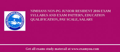 NIMHANS Non-PG Junior Resident 2018 Exam Syllabus And Exam Pattern, Education Qualification, Pay scale, Salary