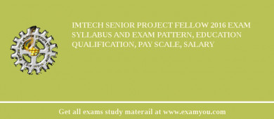 IMTECH Senior Project Fellow 2018 Exam Syllabus And Exam Pattern, Education Qualification, Pay scale, Salary