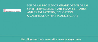 Mizoram PSC Junior Grade of Mizoram Civil Service (MCS) 2018 Exam Syllabus And Exam Pattern, Education Qualification, Pay scale, Salary