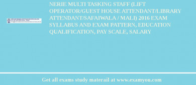 NERIE Multi Tasking Staff (Lift Operator/Guest House Attendant/Library Attendant/Safaiwala / Mali) 2018 Exam Syllabus And Exam Pattern, Education Qualification, Pay scale, Salary