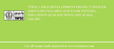 TNPSC Child Development Project Officer 2018 Exam Syllabus And Exam Pattern, Education Qualification, Pay scale, Salary