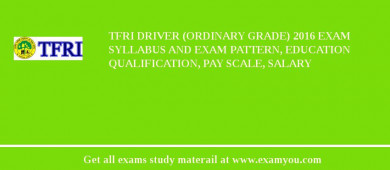 TFRI Driver (Ordinary Grade) 2018 Exam Syllabus And Exam Pattern, Education Qualification, Pay scale, Salary