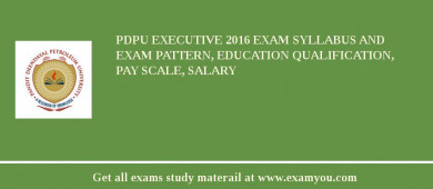 PDPU Executive 2018 Exam Syllabus And Exam Pattern, Education Qualification, Pay scale, Salary