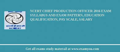 NCERT Chief Production Officer 2018 Exam Syllabus And Exam Pattern, Education Qualification, Pay scale, Salary