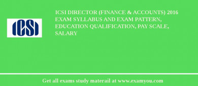 ICSI Director (Finance & Accounts) 2018 Exam Syllabus And Exam Pattern, Education Qualification, Pay scale, Salary