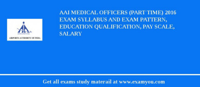 AAI Medical Officers (Part Time) 2018 Exam Syllabus And Exam Pattern, Education Qualification, Pay scale, Salary