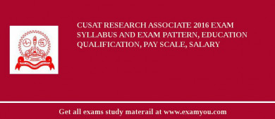 CUSAT Research Associate 2018 Exam Syllabus And Exam Pattern, Education Qualification, Pay scale, Salary
