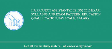 IIA Project Assistant (Design) 2018 Exam Syllabus And Exam Pattern, Education Qualification, Pay scale, Salary