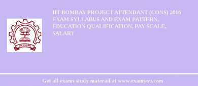 IIT Bombay Project Attendant (Cons) 2018 Exam Syllabus And Exam Pattern, Education Qualification, Pay scale, Salary