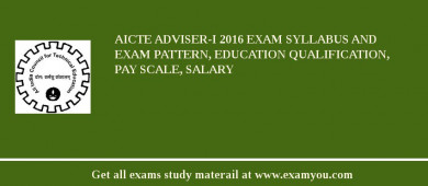 AICTE Adviser-I 2018 Exam Syllabus And Exam Pattern, Education Qualification, Pay scale, Salary