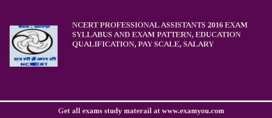 NCERT Professional Assistants 2018 Exam Syllabus And Exam Pattern, Education Qualification, Pay scale, Salary