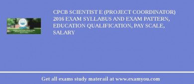 CPCB Scientist E (Project Coordinator) 2018 Exam Syllabus And Exam Pattern, Education Qualification, Pay scale, Salary
