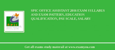 SPIC Office Assistant 2018 Exam Syllabus And Exam Pattern, Education Qualification, Pay scale, Salary