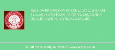 IRC Lower Division Clerk (LDC) 2018 Exam Syllabus And Exam Pattern, Education Qualification, Pay scale, Salary