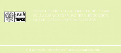 TNPSC Horticultural Officer 2018 Exam Syllabus And Exam Pattern, Education Qualification, Pay scale, Salary
