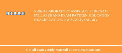 NIRRH Laboratory Assistant 2018 Exam Syllabus And Exam Pattern, Education Qualification, Pay scale, Salary