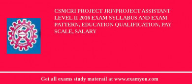 CSMCRI Project JRF/Project Assistant level II 2018 Exam Syllabus And Exam Pattern, Education Qualification, Pay scale, Salary