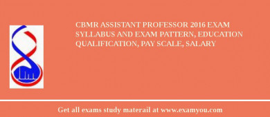 CBMR Assistant Professor 2018 Exam Syllabus And Exam Pattern, Education Qualification, Pay scale, Salary