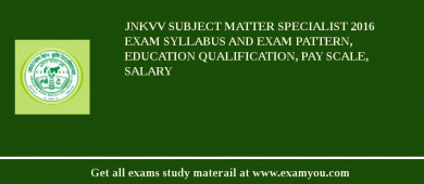 JNKVV Subject Matter Specialist 2018 Exam Syllabus And Exam Pattern, Education Qualification, Pay scale, Salary
