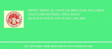 MPPSC Medical Officer 2018 Exam Syllabus And Exam Pattern, Education Qualification, Pay scale, Salary