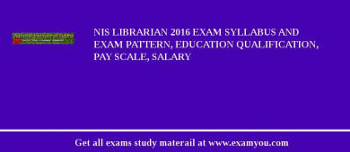 NIS Librarian 2018 Exam Syllabus And Exam Pattern, Education Qualification, Pay scale, Salary