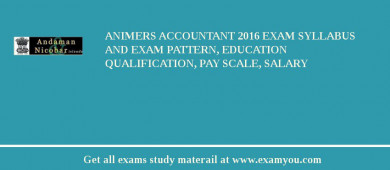 ANIMERS Accountant 2018 Exam Syllabus And Exam Pattern, Education Qualification, Pay scale, Salary