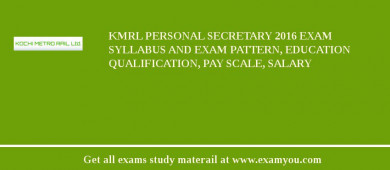 KMRL Personal Secretary 2018 Exam Syllabus And Exam Pattern, Education Qualification, Pay scale, Salary