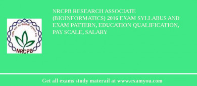 NRCPB Research Associate (Bioinformatics) 2018 Exam Syllabus And Exam Pattern, Education Qualification, Pay scale, Salary
