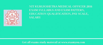 NIT Kurukshetra Medical Officer 2018 Exam Syllabus And Exam Pattern, Education Qualification, Pay scale, Salary