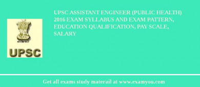 UPSC Assistant Engineer (Public Health) 2018 Exam Syllabus And Exam Pattern, Education Qualification, Pay scale, Salary