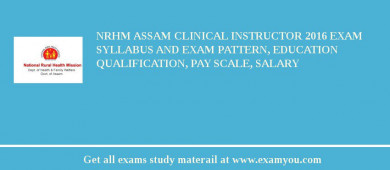 NRHM Assam Clinical Instructor 2018 Exam Syllabus And Exam Pattern, Education Qualification, Pay scale, Salary