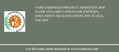 NABI Lab/Field Project Assistant 2018 Exam Syllabus And Exam Pattern, Education Qualification, Pay scale, Salary