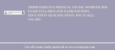 NRHM Haryana Medical Social Worker 2018 Exam Syllabus And Exam Pattern, Education Qualification, Pay scale, Salary