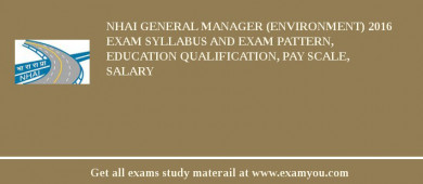 NHAI General Manager (Environment) 2018 Exam Syllabus And Exam Pattern, Education Qualification, Pay scale, Salary