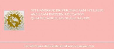NIT Hamirpur Driver 2018 Exam Syllabus And Exam Pattern, Education Qualification, Pay scale, Salary