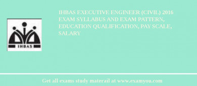 IHBAS Executive Engineer (Civil) 2018 Exam Syllabus And Exam Pattern, Education Qualification, Pay scale, Salary
