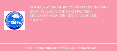 NIMHANS Medical Records Technician 2018 Exam Syllabus And Exam Pattern, Education Qualification, Pay scale, Salary