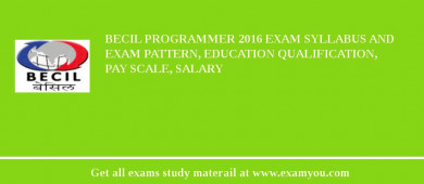 BECIL Programmer 2018 Exam Syllabus And Exam Pattern, Education Qualification, Pay scale, Salary