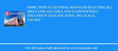 DMRC Deputy General Manager (Electrical) 2018 Exam Syllabus And Exam Pattern, Education Qualification, Pay scale, Salary