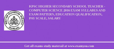 KPSC Higher Secondary School Teacher - Computer Science 2018 Exam Syllabus And Exam Pattern, Education Qualification, Pay scale, Salary