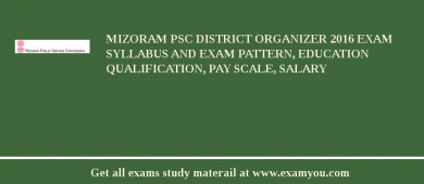 Mizoram PSC District Organizer 2018 Exam Syllabus And Exam Pattern, Education Qualification, Pay scale, Salary