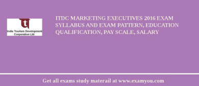 ITDC Marketing Executives 2018 Exam Syllabus And Exam Pattern, Education Qualification, Pay scale, Salary