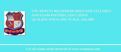 GTU Deputy Registrar 2018 Exam Syllabus And Exam Pattern, Education Qualification, Pay scale, Salary